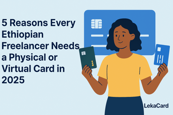 5 Reasons Every Ethiopian Freelancer Needs a Physical or Virtual Card in 2025